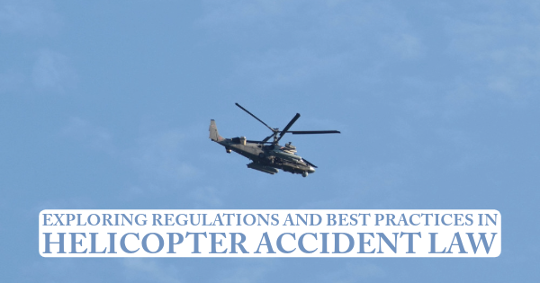 Exploring Regulations and Best Practices in Helicopter Accident Law