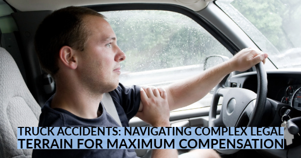Truck Accidents: Navigating Complex Legal Terrain for Maximum Compensation