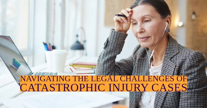 Navigating the Legal Challenges of Catastrophic Injury Cases