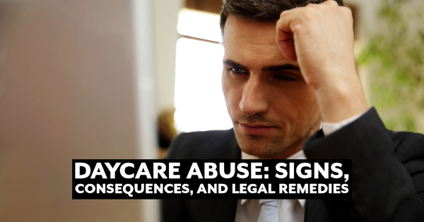 Daycare Abuse: Signs, Consequences, and Legal Remedies