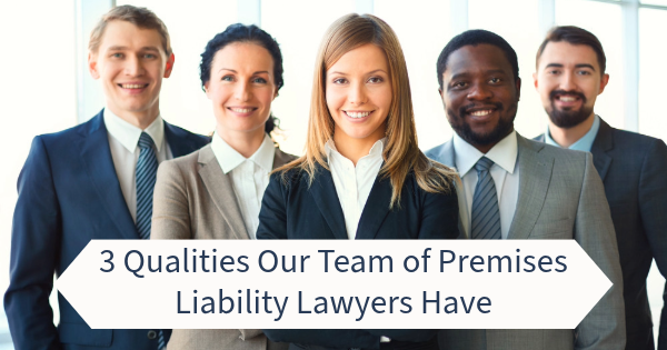3 Qualities Our Team of Premises Liability Lawyers Have