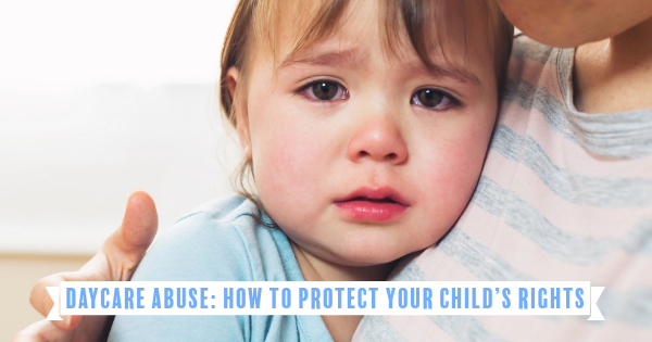 Daycare Abuse: How to Protect Your Child’s Rights