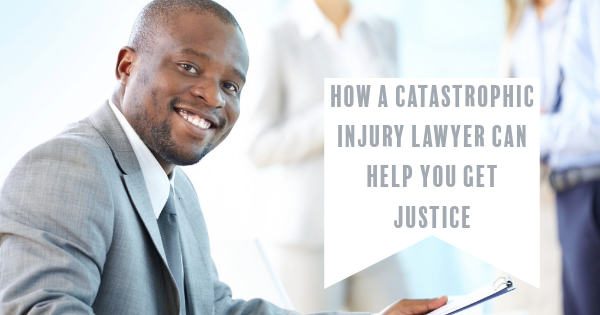 How a Catastrophic Injury Lawyer Can Help You Get Justice