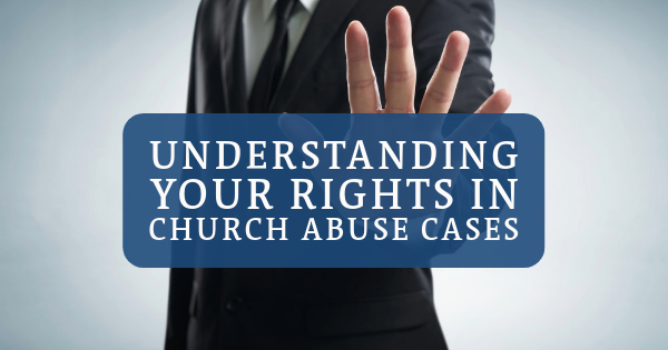 Understanding Your Rights in Church Abuse Cases