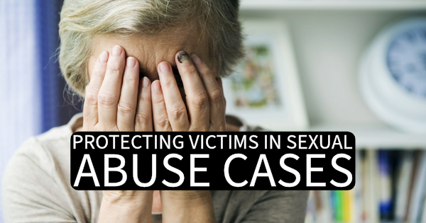 Protecting Victims in Sexual Abuse Cases