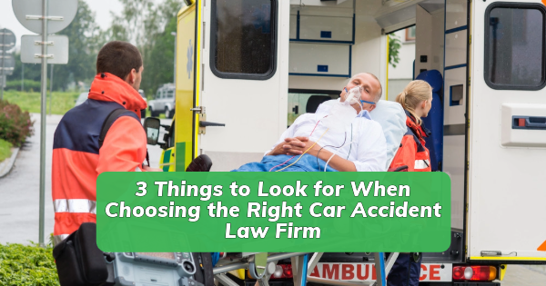3 Things to Look for When Choosing the Right Car Accident Law Firm